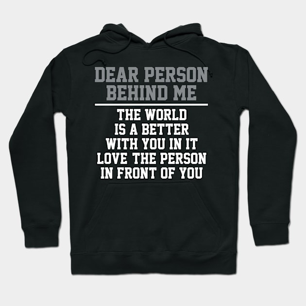 Dear Person Behind Me The World Is A Better Place With You Hoodie by graphicmeyou